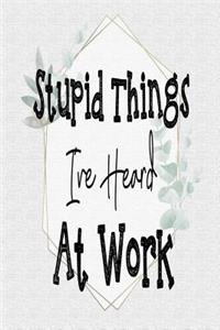 Stupid Things I've Heard At Work