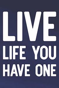 Live Life You Have One
