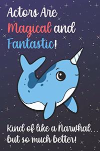 Actors Are Magical And Fantastic Kind Of Like A Narwhal But So Much Better