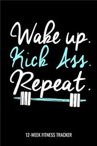 Wake Up. Kick Ass. Repeat. 12-Week Fitness Tracker