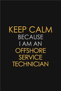 Keep Calm Because I Am An Offshore Service Technician
