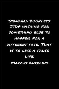 Standard Booklets Stop Wishing for Something Else to Happen For A Different Fate That Is To Live A False Life Marcus Aurelius