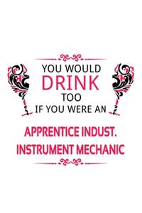 You Would Drink Too If You Were An Apprentice Indust. Instrument Mechanic