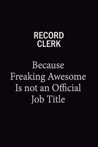 Record Clerk Because Freaking Awesome Is Not An Official Job Title