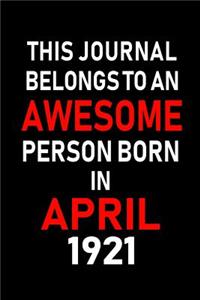 This Journal Belongs to an Awesome Person Born in April 1921: Blank Lined 6x9 Born in April with Birth Year Journal/Notebooks as an Awesome Birthday Gifts for Your Family, Friends, Coworkers, Bosses, Colleagues