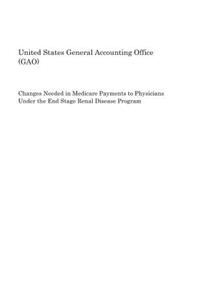 Changes Needed in Medicare Payments to Physicians Under the End Stage Renal Disease Program