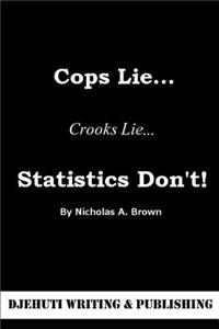 Cops Lie... Crooks Lie... Statistics Don't!