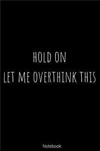 Notebook - Hold On Let Me Overthink This