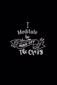 I Meditate To Burn Off The Crazy