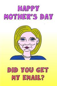 Happy Mother's Day Did You Get My Email