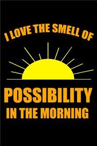 I Love the Smell of Possibility in the Morning