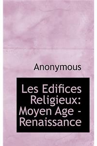 Les Edifices Religieux: Moyen Age - Renaissance