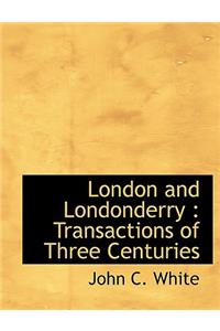 London and Londonderry: Transactions of Three Centuries