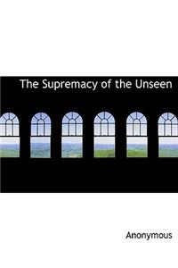 The Supremacy of the Unseen