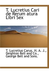 T. Lucretius Cari de Rerum Atura Libri Sex