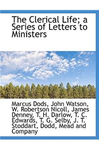 The Clerical Life; A Series of Letters to Ministers