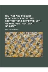 The Past and Present Treatment of Intestinal Obstructions, Reviewed, with an Improved Treatment Indicated