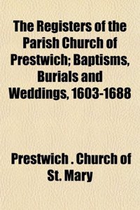The Registers of the Parish Church of Prestwich; Baptisms, Burials and Weddings, 1603-1688