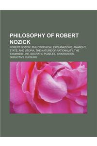 Philosophy of Robert Nozick: Robert Nozick, Philosophical Explanations, Anarchy, State, and Utopia, the Nature of Rationality