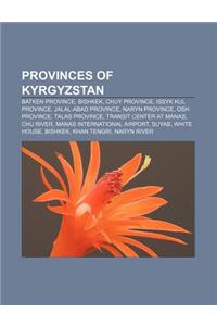 Provinces of Kyrgyzstan: Batken Province, Bishkek, Chuy Province, Issyk Kul Province, Jalal-Abad Province, Naryn Province, Osh Province