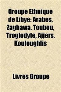 Groupe Ethnique de Libye: Berberes, Histoire Des Juifs En Libye, Touareg, Charles de Foucauld, Timgad, Ifrenides, Arabes, Tifinagh, Beni Snous
