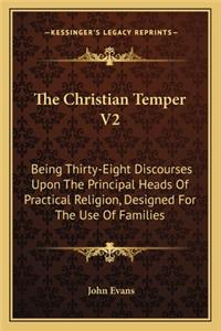 Christian Temper V2: Being Thirty-Eight Discourses Upon the Principal Heads of Practical Religion, Designed for the Use of Families