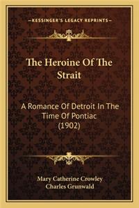 Heroine of the Strait the Heroine of the Strait: A Romance of Detroit in the Time of Pontiac (1902) a Romance of Detroit in the Time of Pontiac (1902)