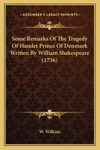 Some Remarks Of The Tragedy Of Hamlet Prince Of Denmark Written By William Shakespeare (1736)