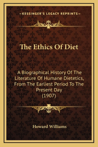 Ethics Of Diet: A Biographical History Of The Literature Of Humane Dietetics, From The Earliest Period To The Present Day (1907)