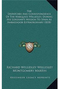 The Dispatches And Correspondence Of The Marquess Wellesley, During His Lordship's Mission To Spain As Ambassador Extraordinary (1838)