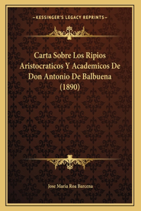 Carta Sobre Los Ripios Aristocraticos Y Academicos De Don Antonio De Balbuena (1890)
