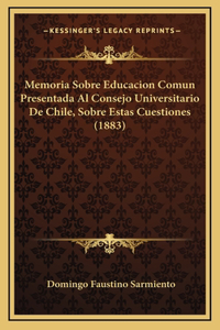 Memoria Sobre Educacion Comun Presentada Al Consejo Universitario De Chile, Sobre Estas Cuestiones (1883)