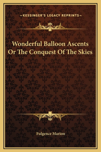 Wonderful Balloon Ascents Or The Conquest Of The Skies