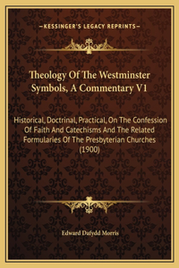 Theology Of The Westminster Symbols, A Commentary V1