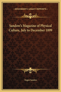 Sandow's Magazine of Physical Culture, July to December 1899