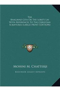 The Bhagavad Gita or the Lord's Lay with References to the Christian Scriptures