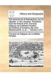 The Adventures of Telemachus, Son of Ulysses. in Two Volumes. Translated from the French of M. Francois Salignac de La Mothe-Fenelon, Archbishop of Cambray. by John Hawkesworth, LL.D. ... Volume 2 of 2