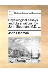 Physiological Essays and Observations, by John Stedman, M.D. ...
