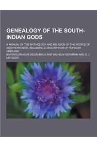 Genealogy of the South-Indian Gods; A Manual of the Mythology and Religion of the People of Southern India, Including a Description of Popular Hinduis