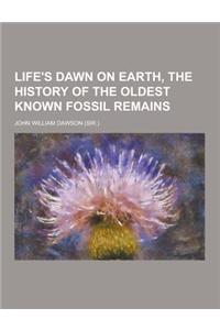 Life's Dawn on Earth, the History of the Oldest Known Fossil Remains