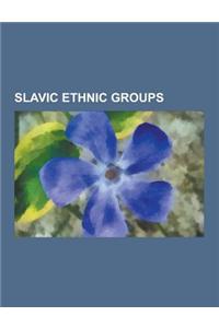 Slavic Ethnic Groups: Slavic Peoples, East Slavs, Sorbs, Serbs, Montenegrins, South Slavs, Early Slavs, Banat Bulgarians, Bosniaks, Slovaks,