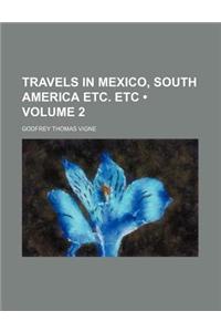 Travels in Mexico, South America Etc. Etc (Volume 2)