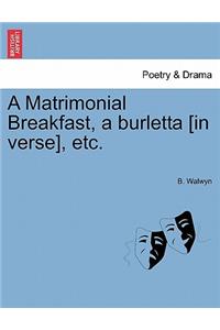 Matrimonial Breakfast, a Burletta [in Verse], Etc.