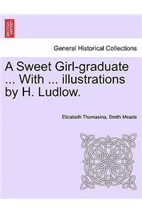 Sweet Girl-Graduate ... with ... Illustrations by H. Ludlow.