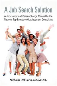 Job Search Solution A Job-Hunter and Career-Change Manual by the Nation's Top Executive Outplacement Consultant.