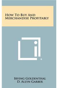 How to Buy and Merchandise Profitably