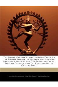 The Movie Watcher's Unauthorized Guide to the Stories Behind the Indiana Jones Movies