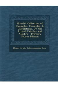 Hirsch's Collection of Examples, Formulae, & Calculations, on the Literal Calculus and Algebra