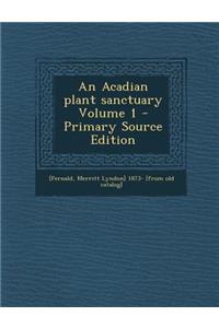An Acadian Plant Sanctuary Volume 1