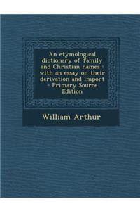 Etymological Dictionary of Family and Christian Names: With an Essay on Their Derivation and Import